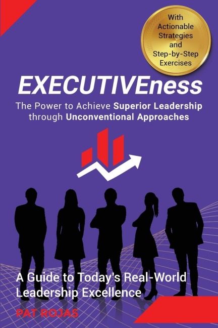 EXECUTIVEness  - The Power to Achieve Superior Leadership through Unconventional Approaches: A Guide to Todays Real-World Leadership Excellence