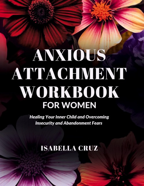 Anxious Attachment Workbook for Women: Healing Your Inner Child and Overcoming Insecurity and Abandonment Fears