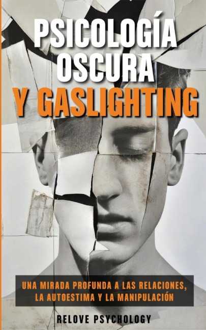 Psicología oscura y gaslighting: Una mirada profunda a las relaciones, la autoestima y la manipulación (Spanish Edition)