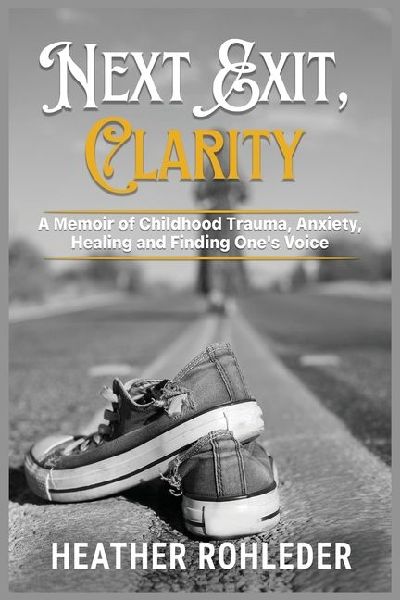 Next Exit, Clarity: A Memoir of Childhood Trauma, Anxiety, Healing and Finding One's Voice
