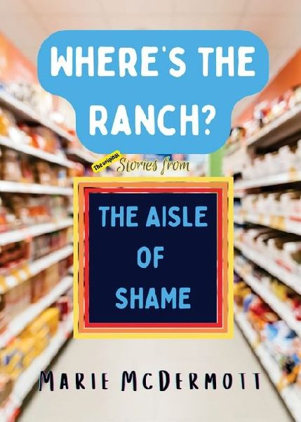 Wheres the Ranch?: The Original Stories From the Aisle of Shame