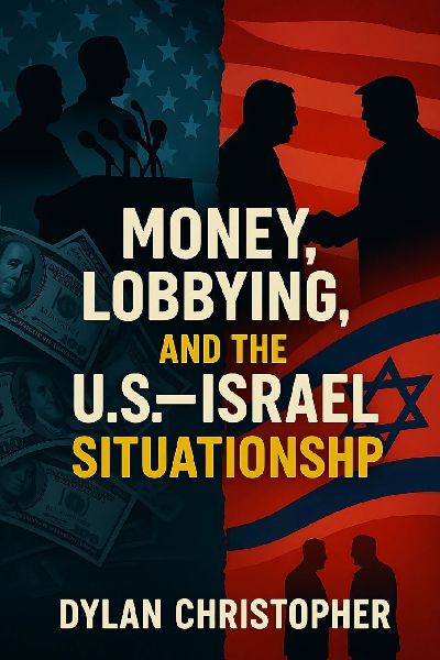 Money, Lobbying, and the U.S.-Israel Situationship: How Lobbyists Captured Washington and Made America Pay for Israel for Eight Decades