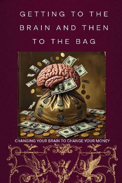 Getting to the Brain and Then to the Bag: Changing your Brain to change your Money