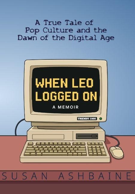 When Leo Logged On: A True Tale of Pop Culture and the Dawn of the Digital Age