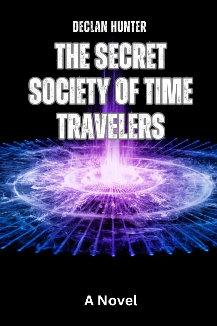 The Secret Society of Time Travelers: A Novel