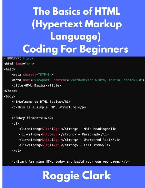 The Basics of HTML (Hypertext Markup Language) Coding For Beginners: Learn Foundational HTML Programming Concepts