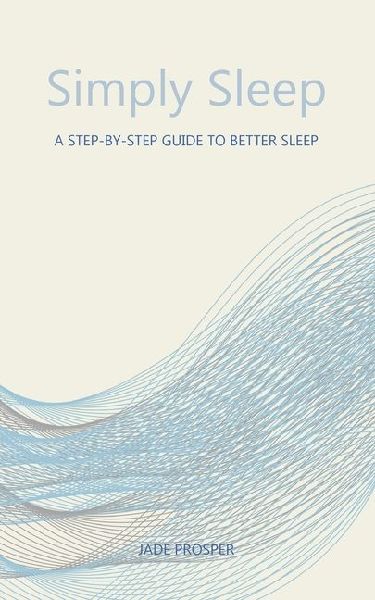 Simply Sleep: A Step-By-Step Guide To Better Sleep: A Step-By-Step Guide for Better Sleep