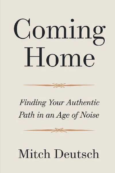 Coming Home: Finding Your Authentic Path In An Age Of Noise