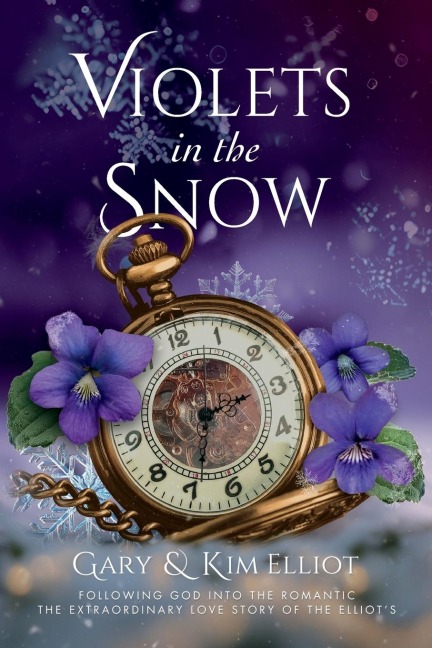 Violets in the Snow: Following God Into The Romantic | The Extraordinary Love Story Of The Elliots