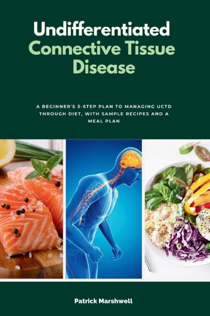 Undifferentiated Connective Tissue Disease: A Beginners 3-Step Plan to Managing UCTD Through Diet, with Sample Recipes and a Meal Plan
