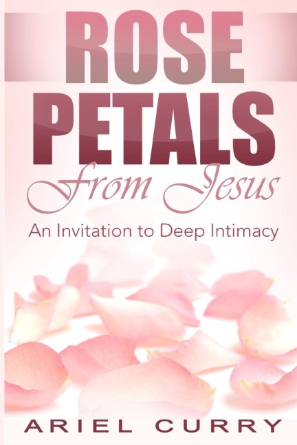 Rose Petals From Jesus: An Invitation to Deep Intimacy