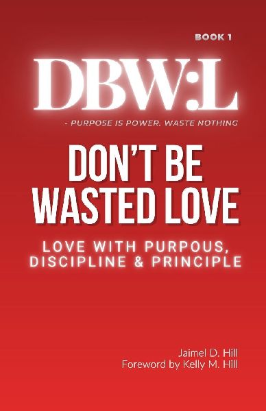 Don't Be Wasted Love: Love with Purpose, Discipline & Principle