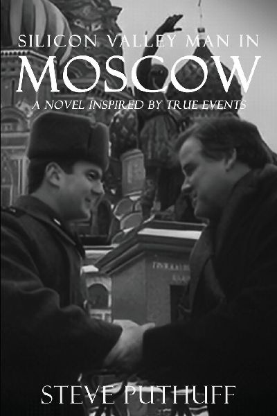 Silicon Valley Man in Moscow: A Novel Inspired by True Events
