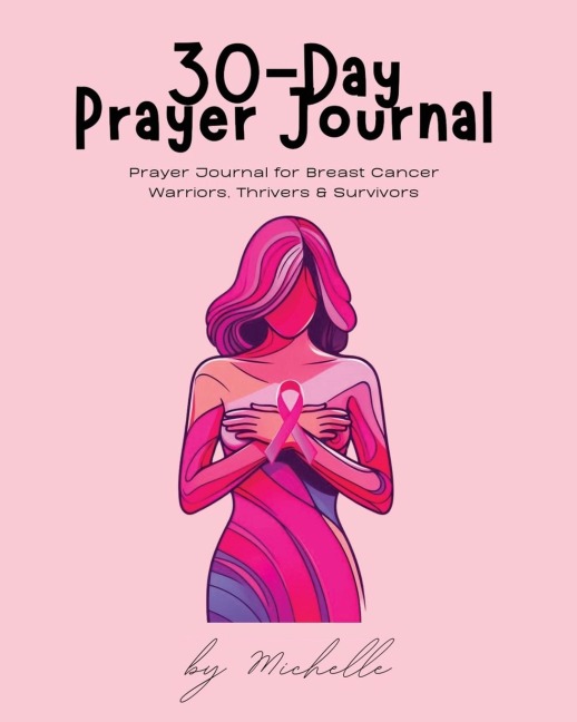 30-Day Prayer Journal: PRAYER JOURNAL FOR BREAST CANCER WARRIORS, THRIVERS, & SURVIVORS