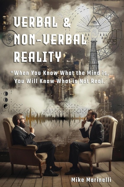 Verbal & Non-Verbal Reality: "When You Know What the Mind Is, You Will Know What is Not Real