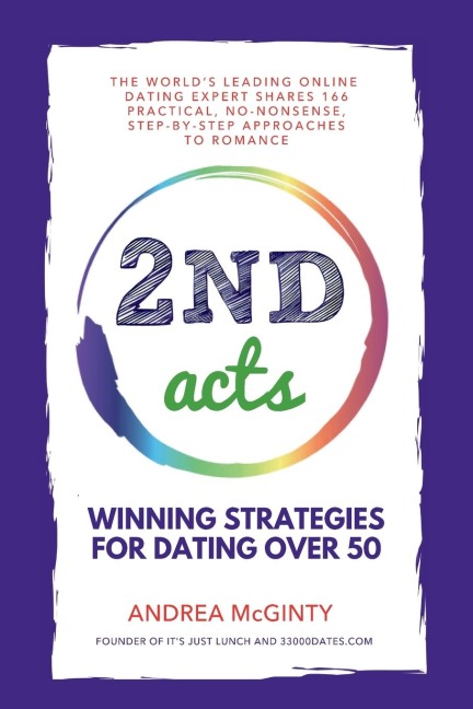 2nd Acts: The Worlds Leading Online Dating Expert Shares 166 Practical No-Nonsense, Step-by-Step Approaches to Romance