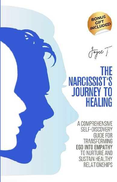 The Narcissists Journey to Healing: A Comprehensive Self-Discovery Guide for Transforming Ego into Empathy to Nurture and Sustain Healthy Relationships