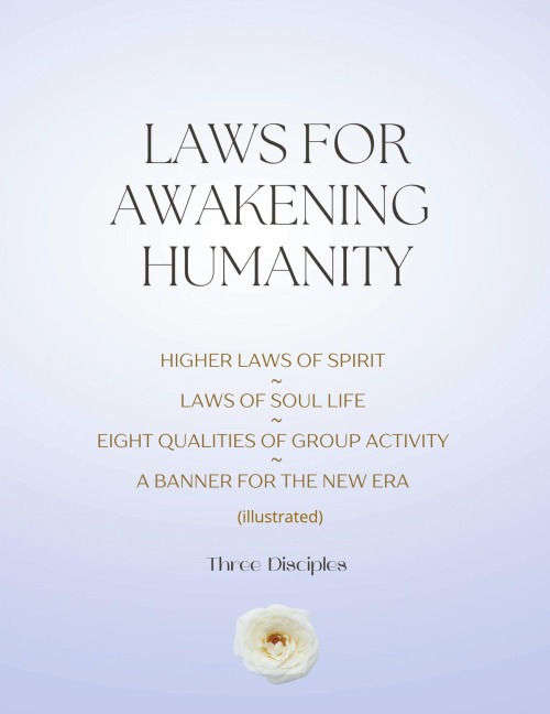Laws For Awakening Humanity: Higher Laws of Spirit, Laws of Soul Life, Eight Qualities of Group Activity, A Banner For The New Era