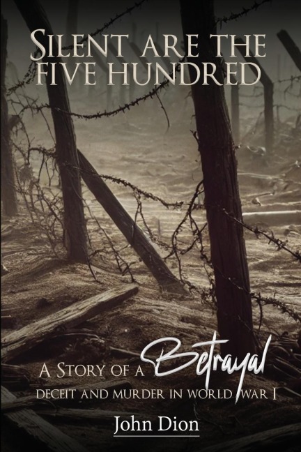 Silent Are The Five Hundred: A Story of Betrayal, Deceit, and Murder in World War I