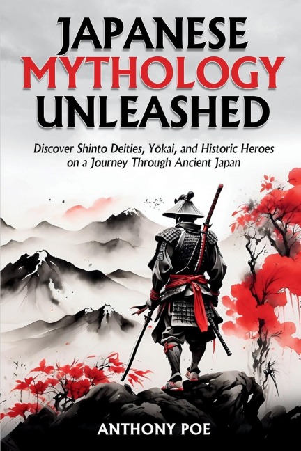 Japanese Mythology Unleashed: Discover Shinto Deities, Y¿kai, and Historic Heroes on a Journey Through Ancient Japan