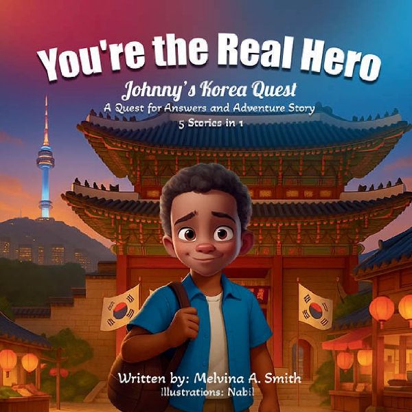 Youre the Real Hero: Johnnys Korea Quest A Quest For Answer And Adventure Story 5 Stories In 1