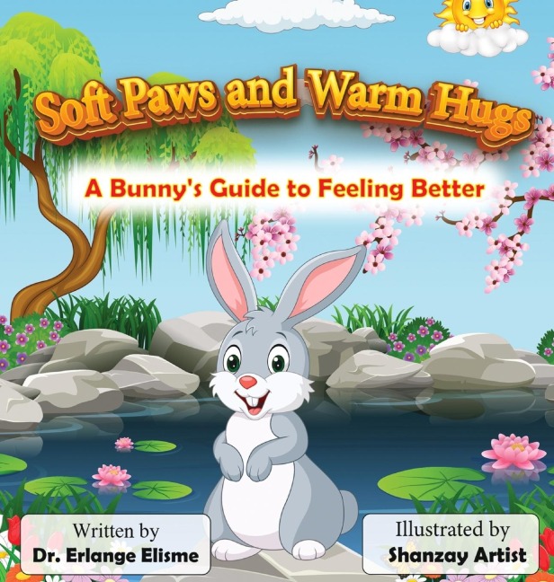 SOFT PAWS AND WARM HUGS: A Bunny's Guide to Feeling Better: A Bunny's Guide to Feeling Better: A Bunny's Guide to Feeling Better