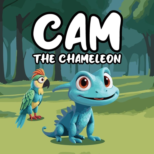 Cam The Chameleon: A Heartwarming and Playful Childrens Story About Cam, a Little Chameleon Who Feels Different Because of His Uncontrollable Color-Changing Skin