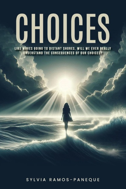 CHOICES: LIKE WAVES GOING TO DIS-TANT SHORES, WILL WE EVER REALLY UNDERSTAND THE CONSEQUENCES OF OUR CHOICES?