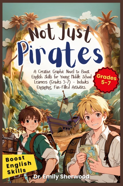 Not Just Pirates: A Creative Graphic Novel to Boost English Skills for Young Middle School Learners (Grades 5-7) - Includes Engaging, Fun-Filled Activities.