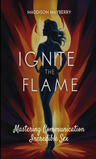 Ignite the Flame Mastering Communication for Incredible Sex