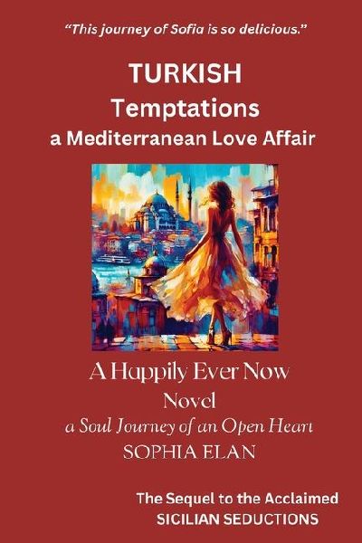 Turkish Temptations, a Mediterranean Love Affair: Happily Ever Now, a Soul Journey of an Open Heart