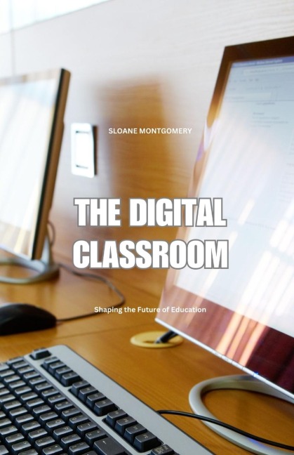 The Digital Classroom: Shaping the Future of Education
