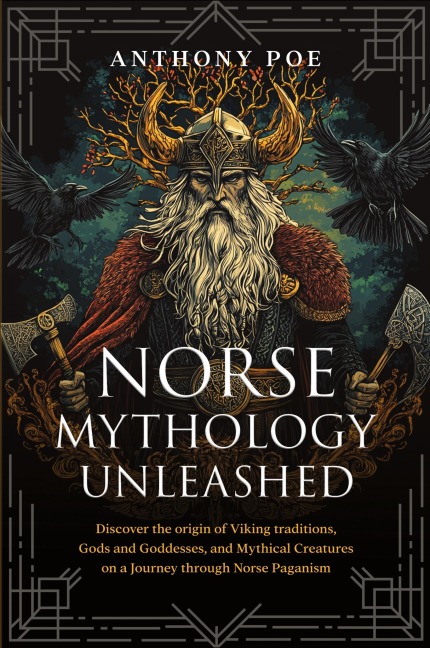 Norse Mythology Unleashed: Discover the Origin of Viking Traditions, Gods and Goddesses, and Mythical Creatures on a Journey Through Norse Paganism