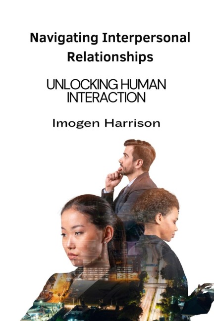 Navigating Interpersonal Relationships: Unlocking Human Interaction