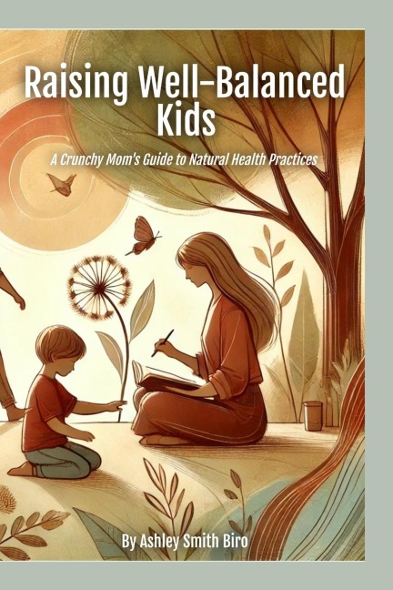 Raising Well-Balanced Kids: A Crunchy Moms Guide to Natural Health Practices