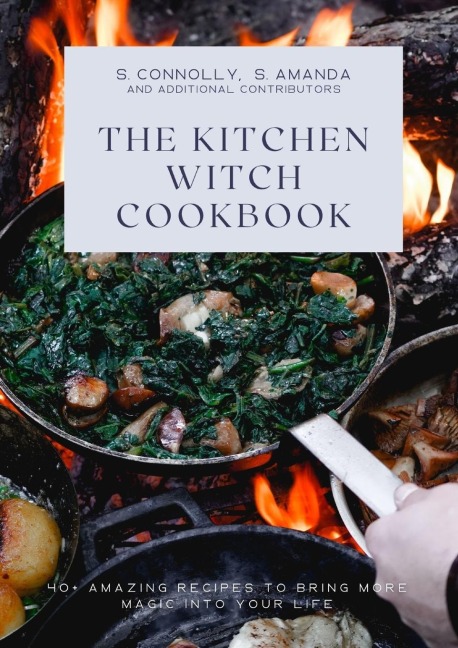 The Kitchen Witch Cookbook: 40+ Amazing Recipes to Bring More Magic Into Your Life
