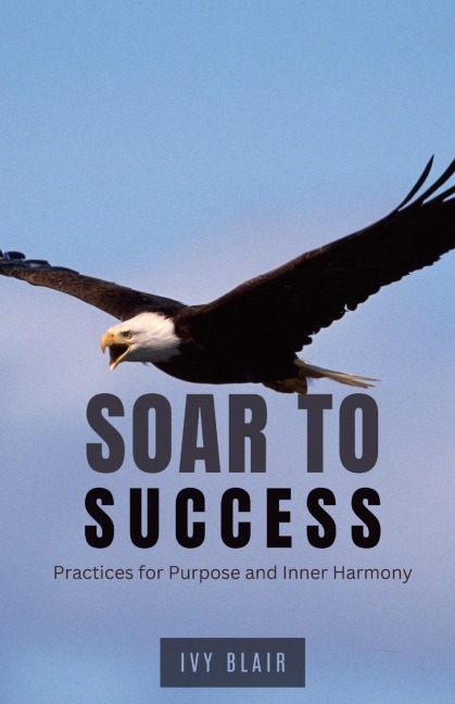 Soar to Success: Practices for Purpose and Inner Harmony