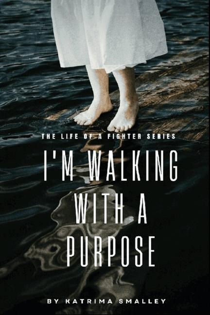 I'm Walking With A Purpose: The Life Of A Fighter Series