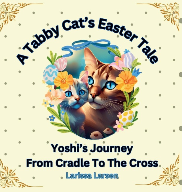 A Tabby Cats Easter Tale: Yoshis Journey From Cradle To The Cross