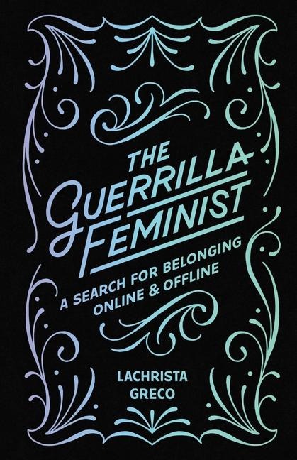 The Guerrilla Feminist: A Search for Belonging Online and Offline