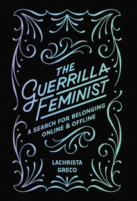 The Guerrilla Feminist: A Search for Belonging Online and Offline