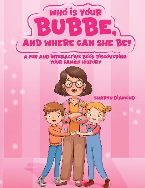WHO IS YOUR BUBBE, AND WHERE CAN SHE BE?: A Fun and Interactive Book Discovering Your Family History