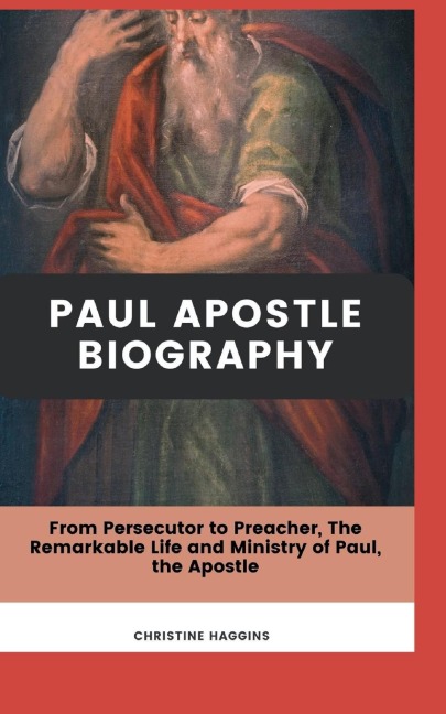 Paul Apostle Biography: From Persecutor to Preacher, The Remarkable Life and Ministry of Paul, the Apostle