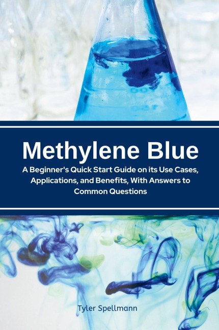 Methylene Blue: A Beginners Quick Start Guide on Its Use Cases, Applications, and Benefits, with Answers to Common Questions