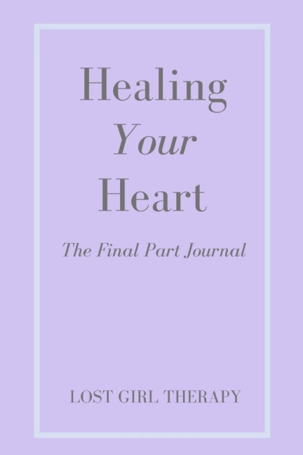 Healing Your Heart: The Final Part Journal