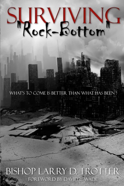 SURVIVING "ROCK-BOTTOM" What's to Come Is Better Than What Has Been