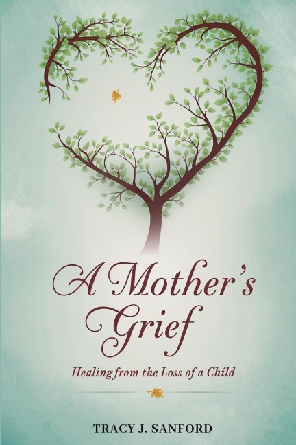 A MOTHERS GRIEF: Healing from The Loss of a Child.