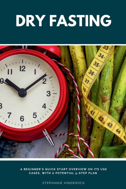 Dry Fasting: A Beginners Quick Start Overview on Its Use Cases, With a Potential 5-Step Plan