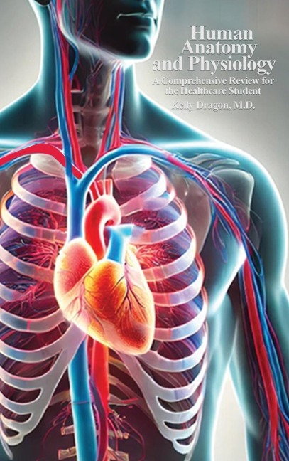 HUMAN ANATOMY AND PHYSIOLOGY: A Comprehensive Review For the Healthcare Student