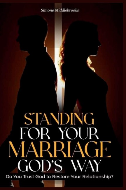 Standing for Your Marriage Gods Way: Do You Trust God to Restore Your Relationship?